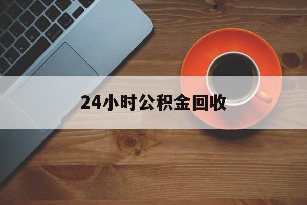 最新24小时公积金回收方法分析(最方便真实的平湖公积金贷款回收是什么意思方法)