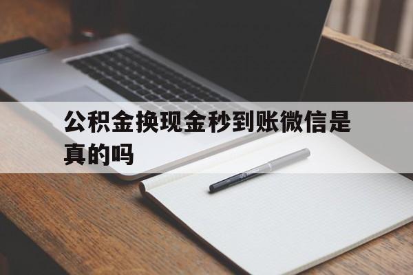 平湖最新公积金换现金秒到账微信是真的吗方法分析(最方便真实的平湖公积金提现到微信方法)